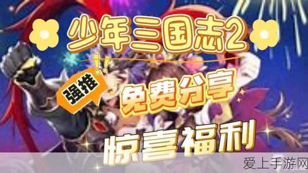 少年三国志2免费礼包码大放送!独家揭秘激活码获取攻略