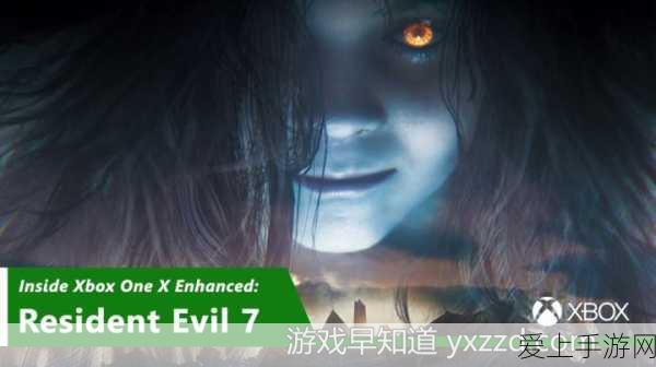 生化危机7 xboxonex 增强:生化危机7:在Xbox One X上体验极致恐怖与画质提升